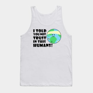 I told you not trust in this humans Tank Top